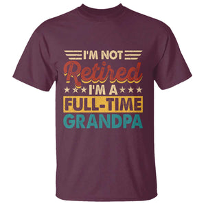 I Am Not Retired I Am A Full Time Grandpa T Shirt Funny Retirement Grandfather Father's Day TS11 Maroon Print Your Wear