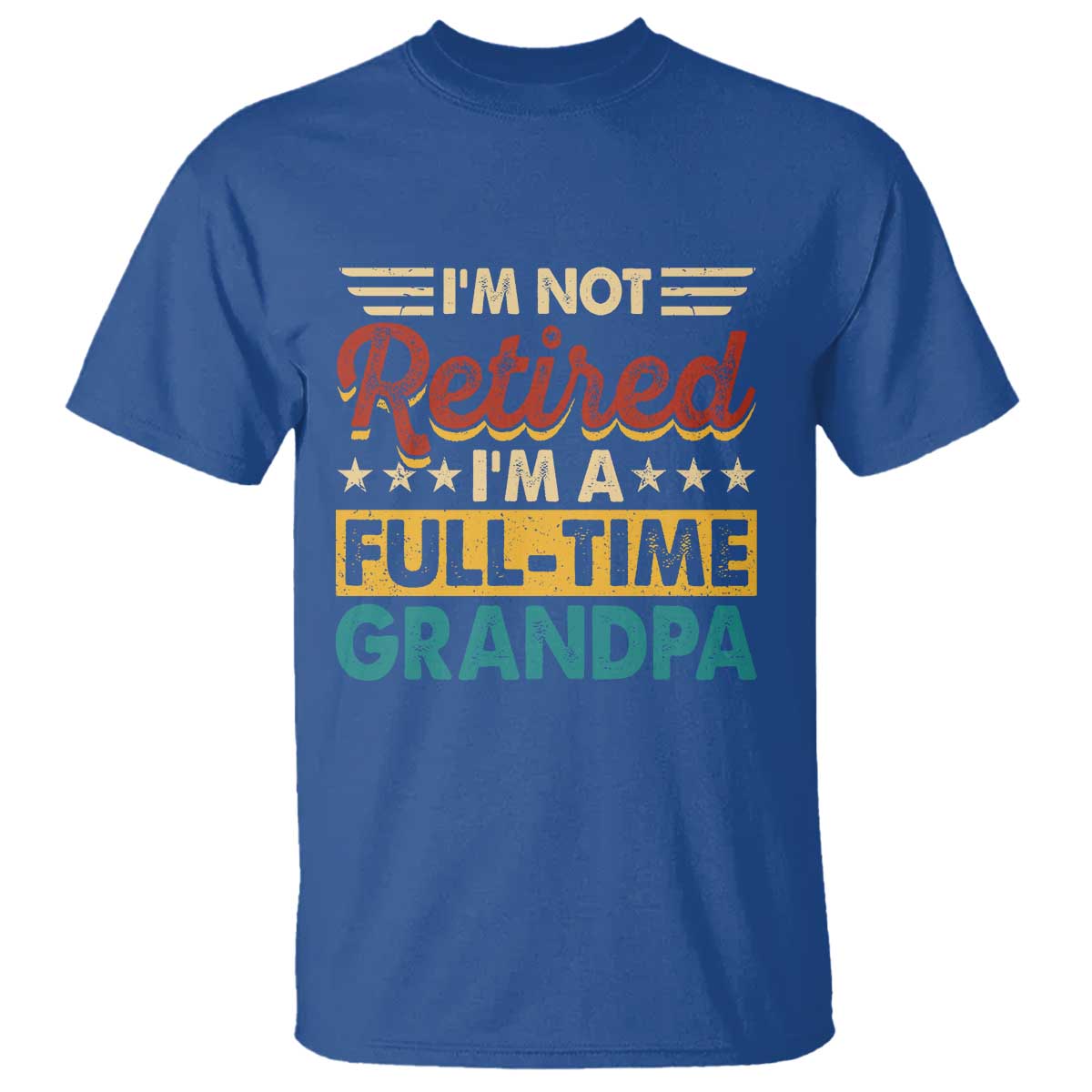 I Am Not Retired I Am A Full Time Grandpa T Shirt Funny Retirement Grandfather Father's Day TS11 Royal Blue Print Your Wear