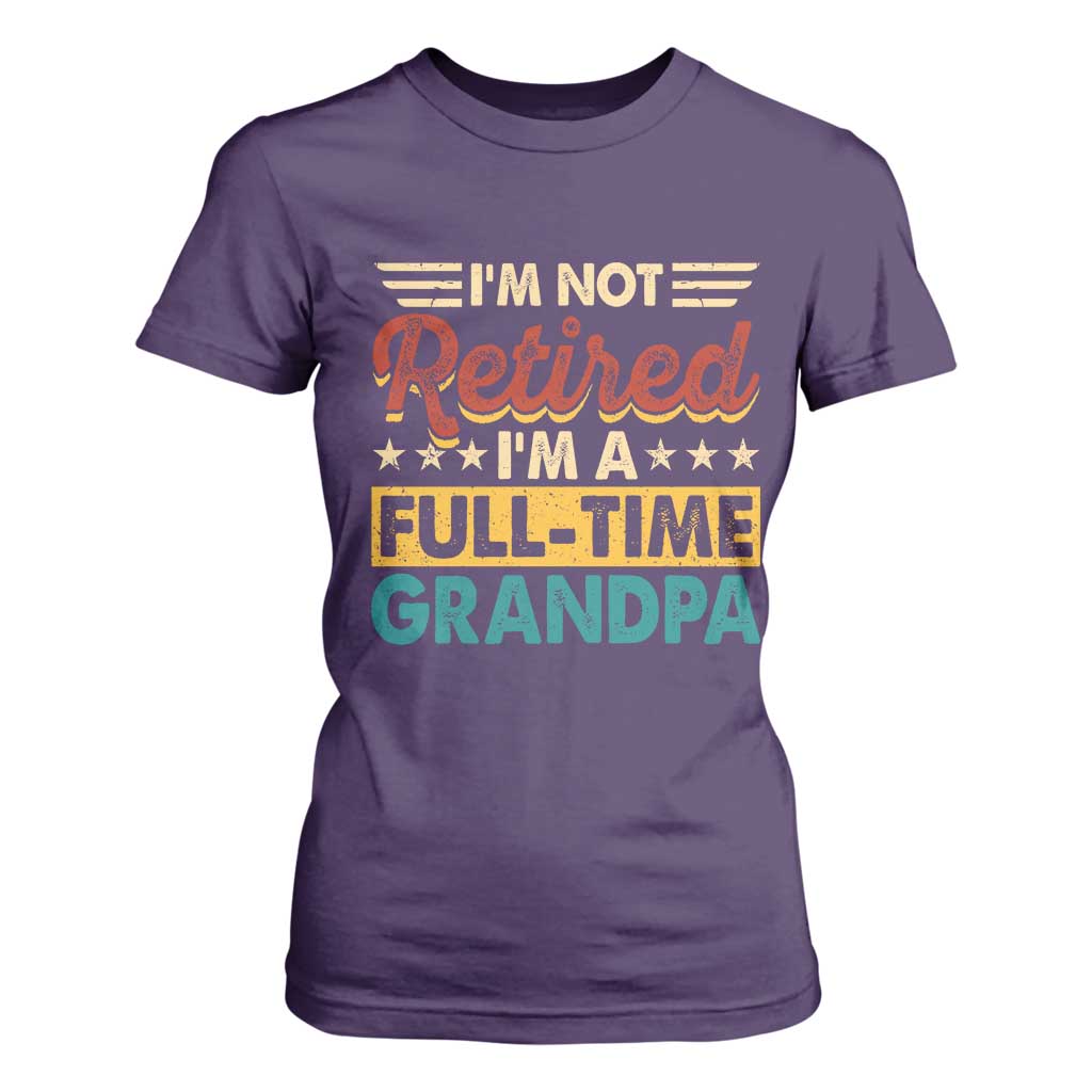 I Am Not Retired I Am A Full Time Grandpa T Shirt For Women Funny Retirement Grandfather Father's Day TS11 Purple Print Your Wear
