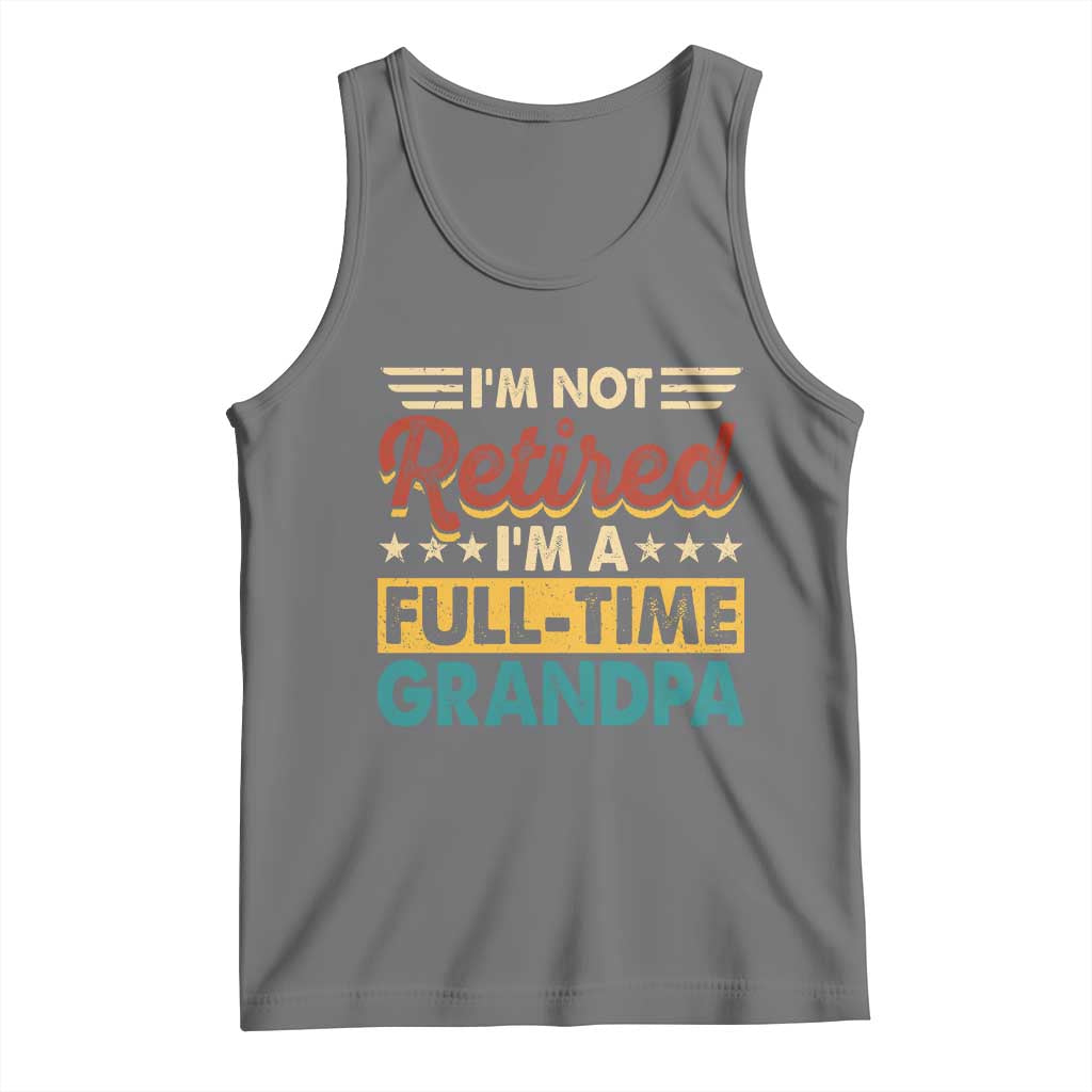 I Am Not Retired I Am A Full Time Grandpa Tank Top Funny Retirement Grandfather Father's Day TS11 Black Heather Print Your Wear