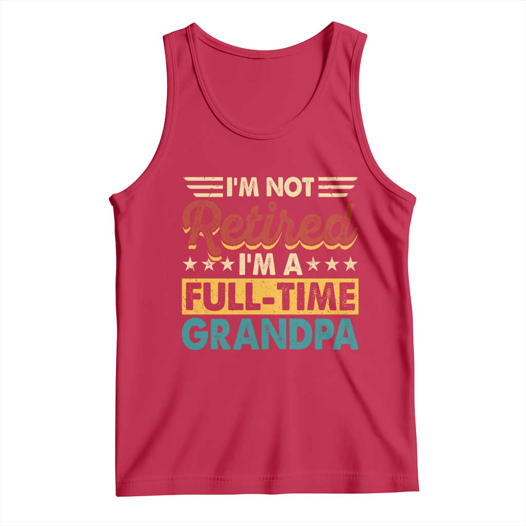 I Am Not Retired I Am A Full Time Grandpa Tank Top Funny Retirement Grandfather Father's Day TS11 Red Print Your Wear
