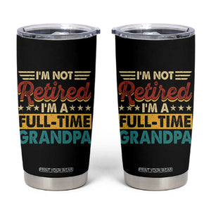 I Am Not Retired I Am A Full Time Grandpa Tumbler Cup Funny Retirement Grandfather Father's Day TS11 Black Print Your Wear