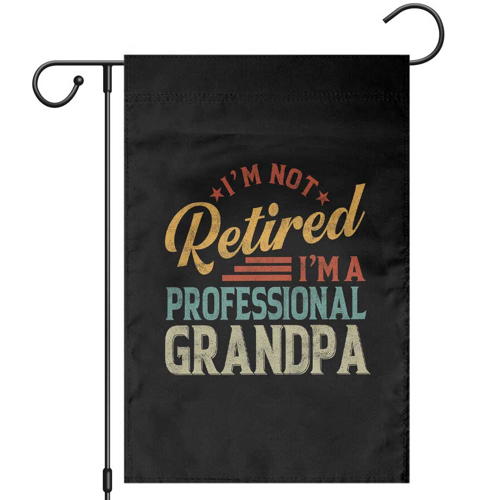 I Am Not Retired I Am A Professional Grandpa Garden Flag Funny Retirement Grandfather Father's Day TS11 Black Print Your Wear