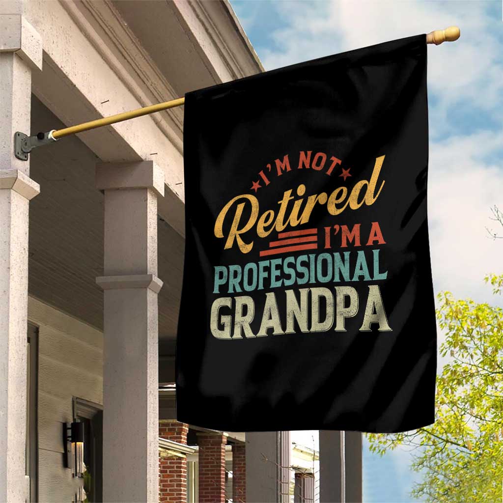 I Am Not Retired I Am A Professional Grandpa Garden Flag Funny Retirement Grandfather Father's Day TS11 Print Your Wear