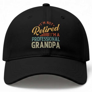 I Am Not Retired I Am A Professional Grandpa Baseball Cap Funny Retirement Grandfather Father's Day TS11 Print Your Wear
