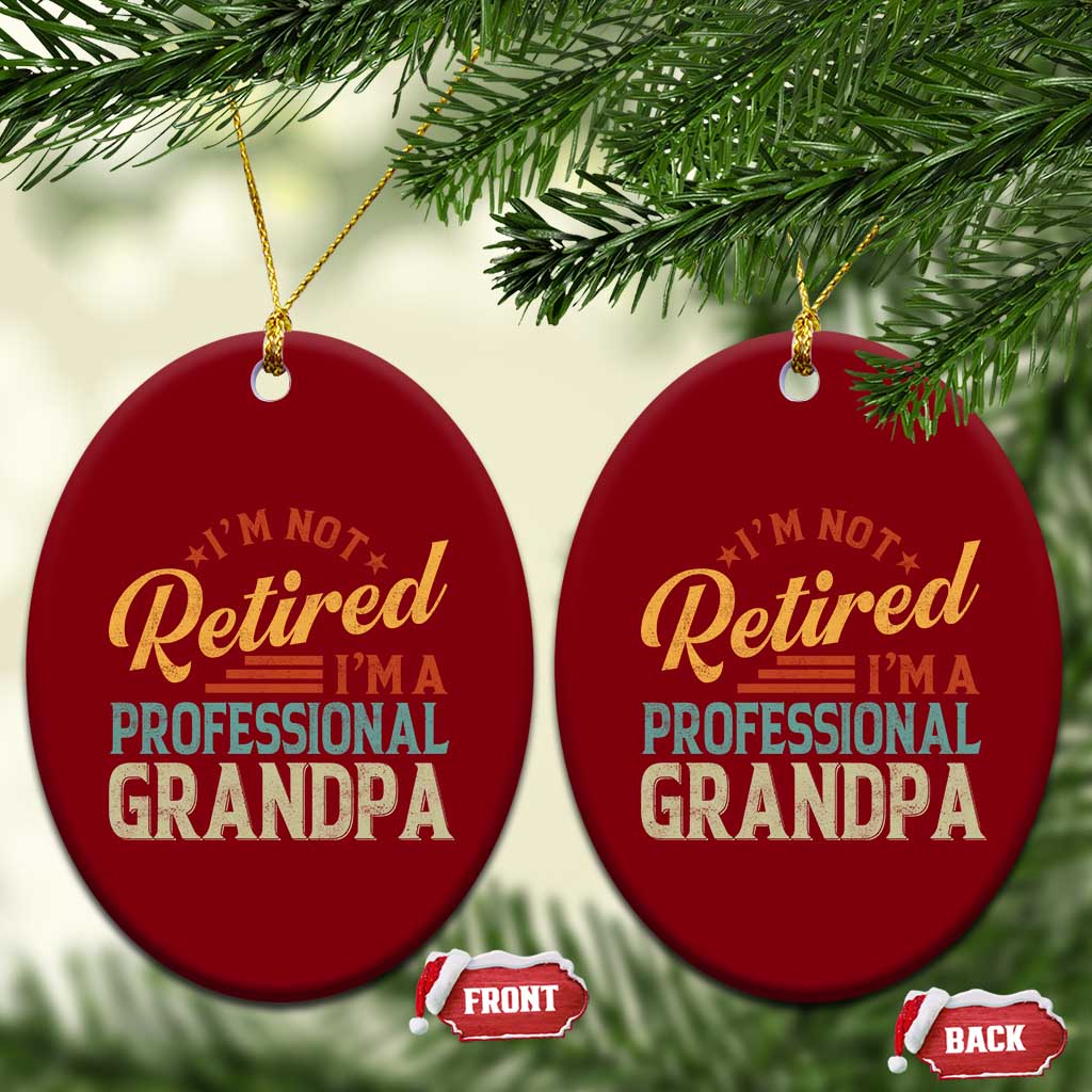 I Am Not Retired I Am A Professional Grandpa Ceramic Ornament Funny Retirement Grandfather Father's Day TS11 Print Your Wear