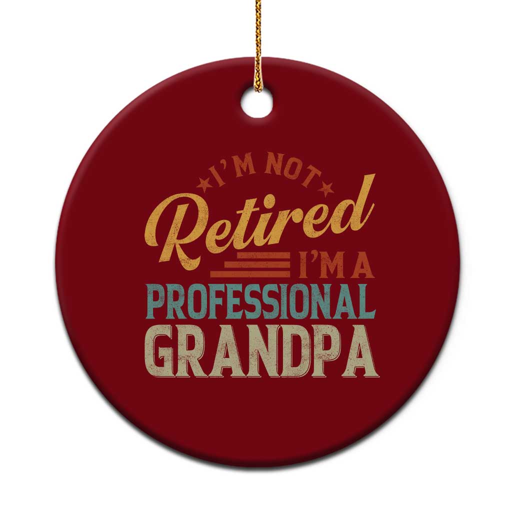 I Am Not Retired I Am A Professional Grandpa Ceramic Ornament Funny Retirement Grandfather Father's Day TS11 1pc Red Print Your Wear