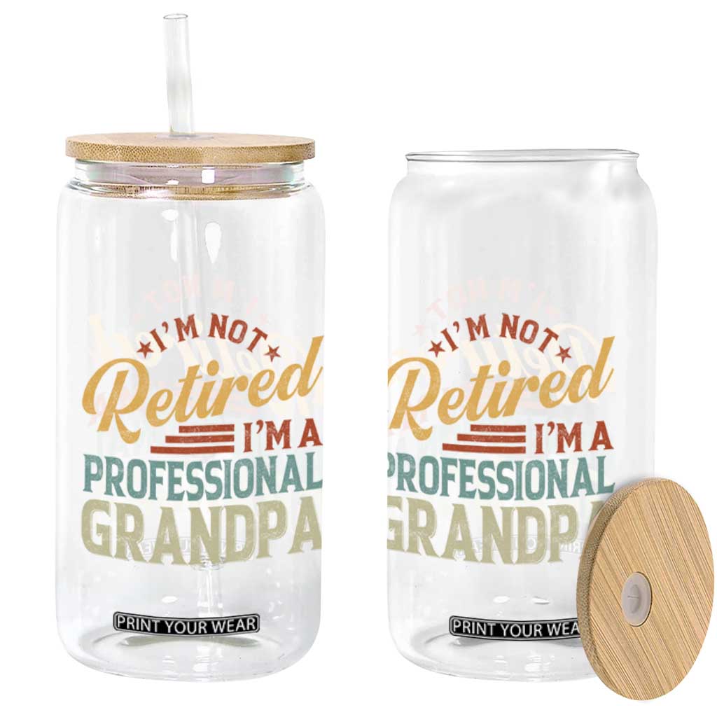 I Am Not Retired I Am A Professional Grandpa Glass Can Funny Retirement Grandfather Father's Day TS11 Print Your Wear