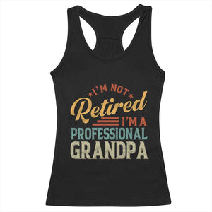 I Am Not Retired I Am A Professional Grandpa Racerback Tank Top Funny Retirement Grandfather Father's Day TS11 Black Print Your Wear