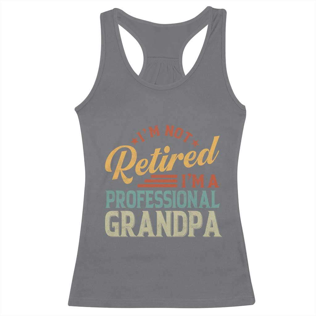 I Am Not Retired I Am A Professional Grandpa Racerback Tank Top Funny Retirement Grandfather Father's Day TS11 Charcoal Print Your Wear