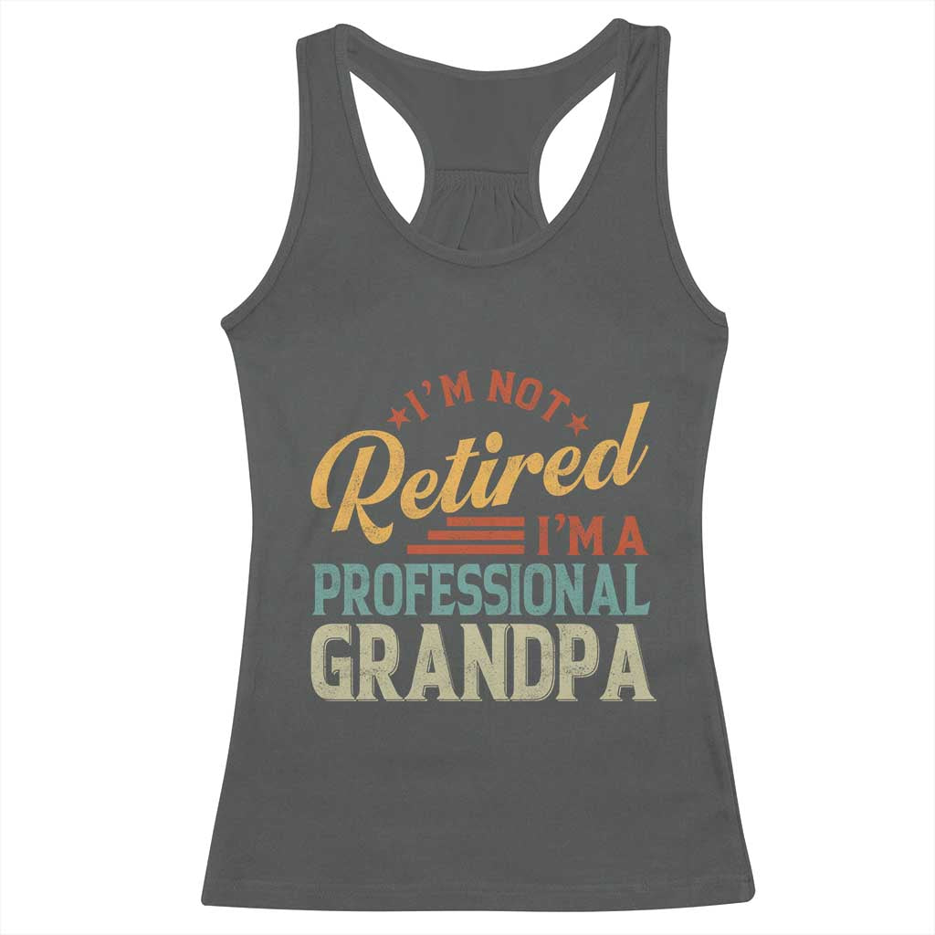 I Am Not Retired I Am A Professional Grandpa Racerback Tank Top Funny Retirement Grandfather Father's Day TS11 Dark Heather Print Your Wear