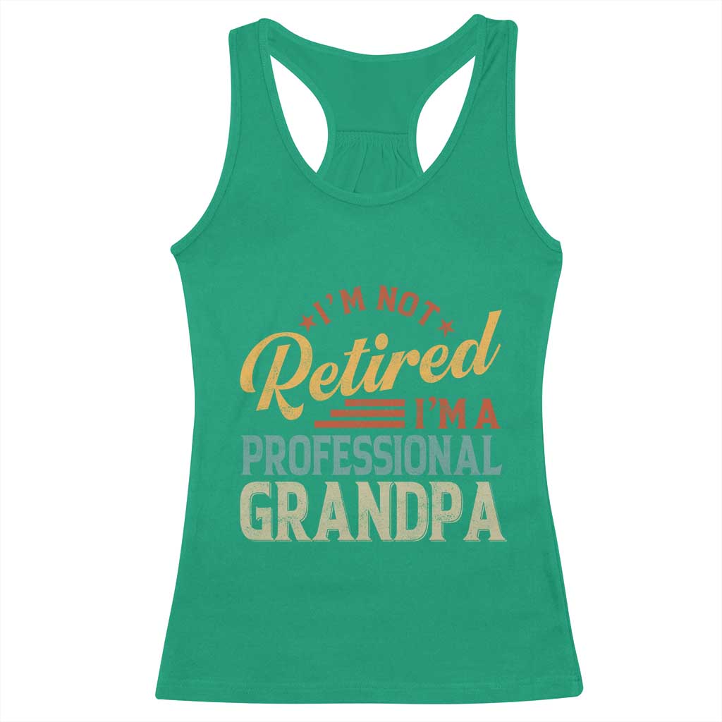 I Am Not Retired I Am A Professional Grandpa Racerback Tank Top Funny Retirement Grandfather Father's Day TS11 Irish Green Print Your Wear