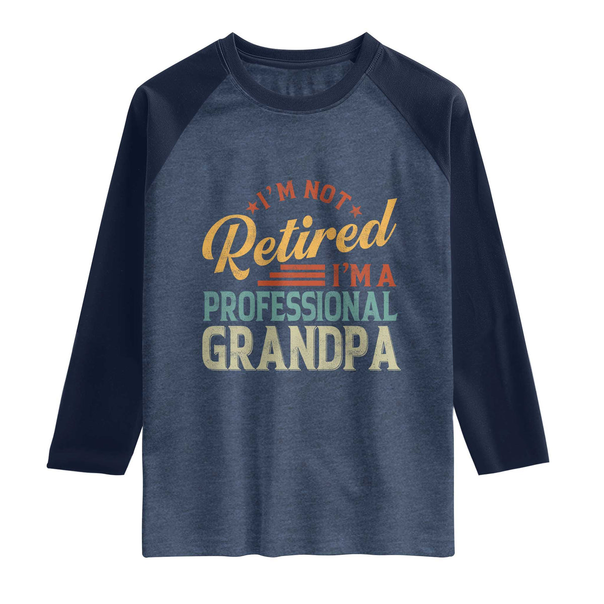 I Am Not Retired I Am A Professional Grandpa Raglan Shirt Funny Retirement Grandfather Father's Day TS11 Heather Denim Navy Print Your Wear