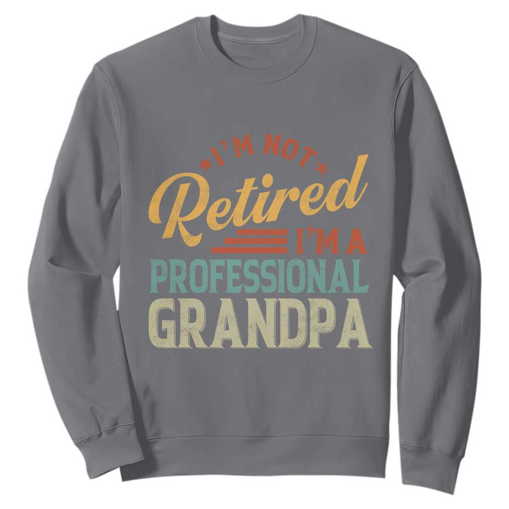 I Am Not Retired I Am A Professional Grandpa Sweatshirt Funny Retirement Grandfather Father's Day TS11 Charcoal Print Your Wear