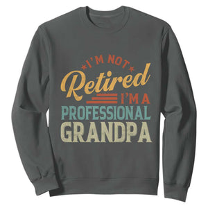 I Am Not Retired I Am A Professional Grandpa Sweatshirt Funny Retirement Grandfather Father's Day TS11 Dark Heather Print Your Wear