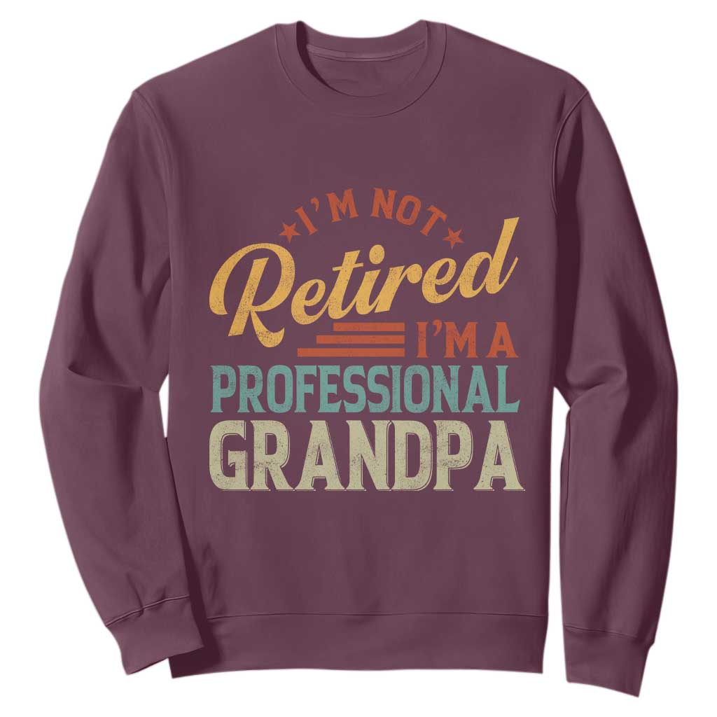 I Am Not Retired I Am A Professional Grandpa Sweatshirt Funny Retirement Grandfather Father's Day TS11 Maroon Print Your Wear