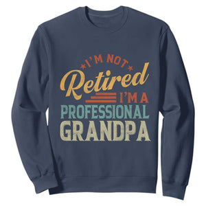 I Am Not Retired I Am A Professional Grandpa Sweatshirt Funny Retirement Grandfather Father's Day TS11 Navy Print Your Wear