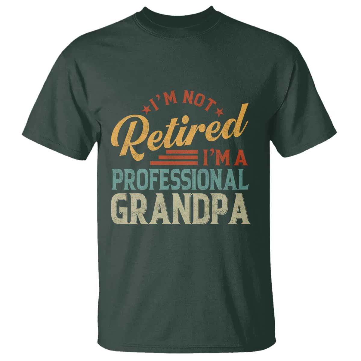 I Am Not Retired I Am A Professional Grandpa T Shirt Funny Retirement Grandfather Father's Day TS11 Dark Forest Green Print Your Wear