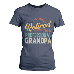I Am Not Retired I Am A Professional Grandpa T Shirt For Women Funny Retirement Grandfather Father's Day TS11 Navy Print Your Wear