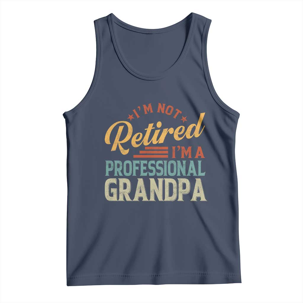 I Am Not Retired I Am A Professional Grandpa Tank Top Funny Retirement Grandfather Father's Day TS11 Navy Print Your Wear