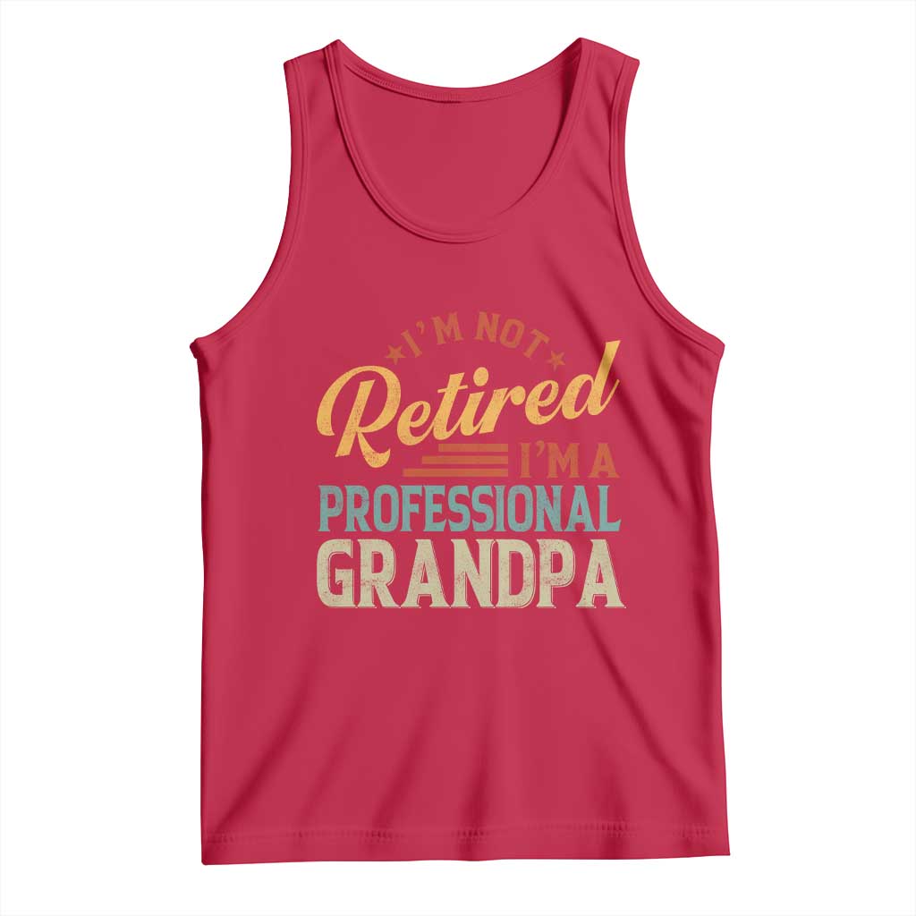 I Am Not Retired I Am A Professional Grandpa Tank Top Funny Retirement Grandfather Father's Day TS11 Red Print Your Wear