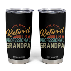 I Am Not Retired I Am A Professional Grandpa Tumbler Cup Funny Retirement Grandfather Father's Day TS11 Black Print Your Wear