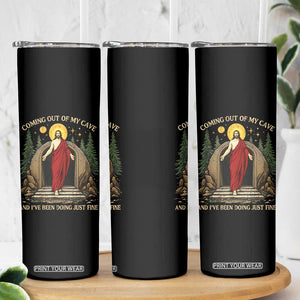 Jesus Coming Out Of My Cave And I Have Been Doing Just Fine Skinny Tumbler Funny Christian Easter TS11 Print Your Wear
