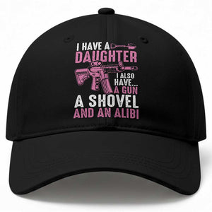Funny I Have A Daughter I Also Have A Gun A Shovel And An Alibi Baseball Cap Girl Dad TS11 Print Your Wear