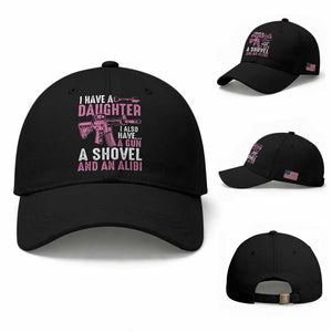 Funny I Have A Daughter I Also Have A Gun A Shovel And An Alibi Baseball Cap Girl Dad TS11 Baseball Cap Universal Fit Black Print Your Wear