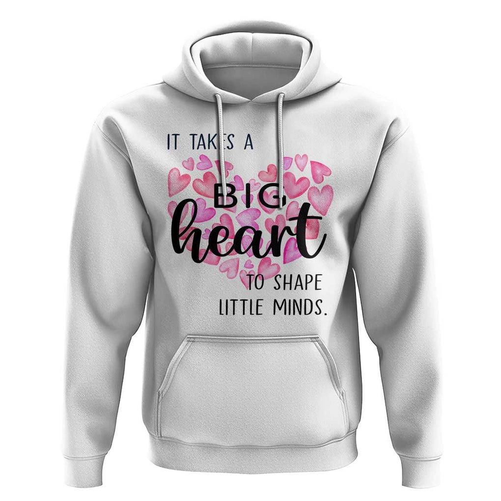 Teachers Hoodie It Takes A Big Heart To Shape Little Minds Teacher Appreciation TS11 White Print Your Wear