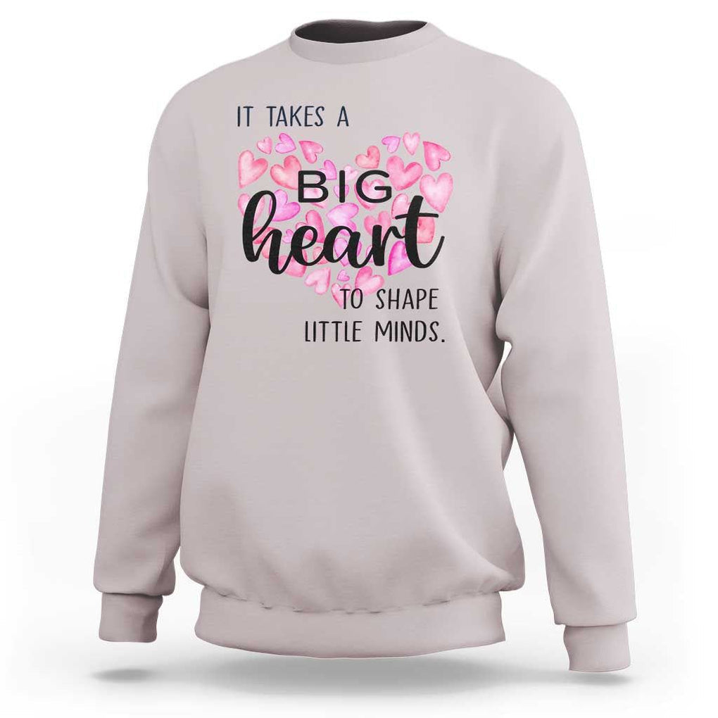 Teachers Sweatshirt It Takes A Big Heart To Shape Little Minds Teacher Appreciation TS11 Ice Gray Print Your Wear