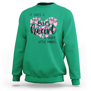 Teachers Sweatshirt It Takes A Big Heart To Shape Little Minds Teacher Appreciation TS11 Irish Green Print Your Wear