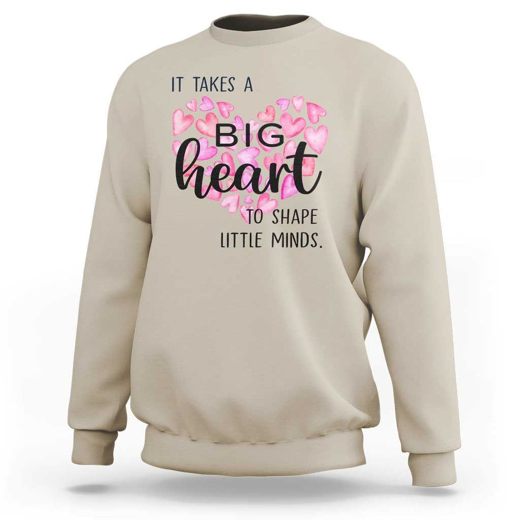 Teachers Sweatshirt It Takes A Big Heart To Shape Little Minds Teacher Appreciation TS11 Sand Print Your Wear