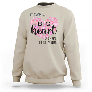 Teachers Sweatshirt It Takes A Big Heart To Shape Little Minds Teacher Appreciation TS11 Sand Print Your Wear