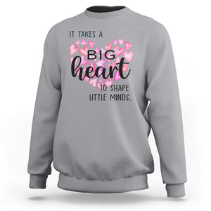 Teachers Sweatshirt It Takes A Big Heart To Shape Little Minds Teacher Appreciation TS11 Sport Gray Print Your Wear