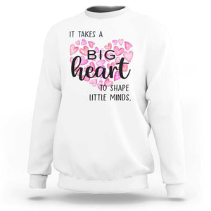 Teachers Sweatshirt It Takes A Big Heart To Shape Little Minds Teacher Appreciation TS11 White Print Your Wear