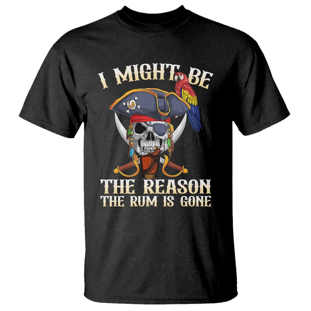 Funny Pirates T Shirt I Might Be The Reason The Rum Is Gone Skull Captain TS11 Black Print Your Wear