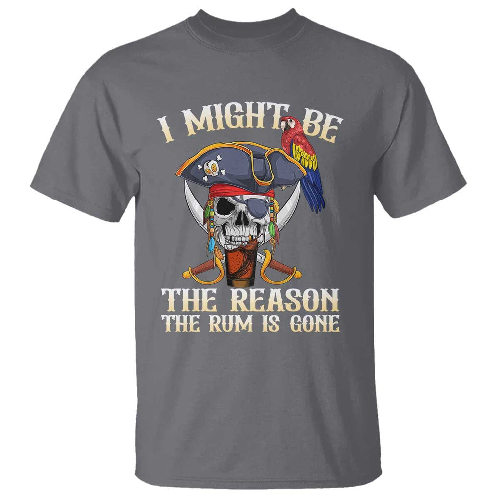 Funny Pirates T Shirt I Might Be The Reason The Rum Is Gone Skull Captain TS11 Charcoal Print Your Wear