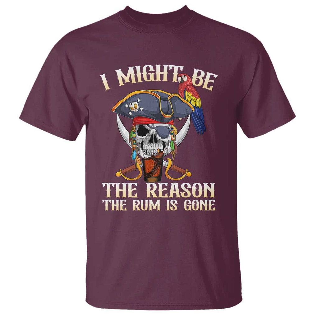 Funny Pirates T Shirt I Might Be The Reason The Rum Is Gone Skull Captain TS11 Maroon Print Your Wear