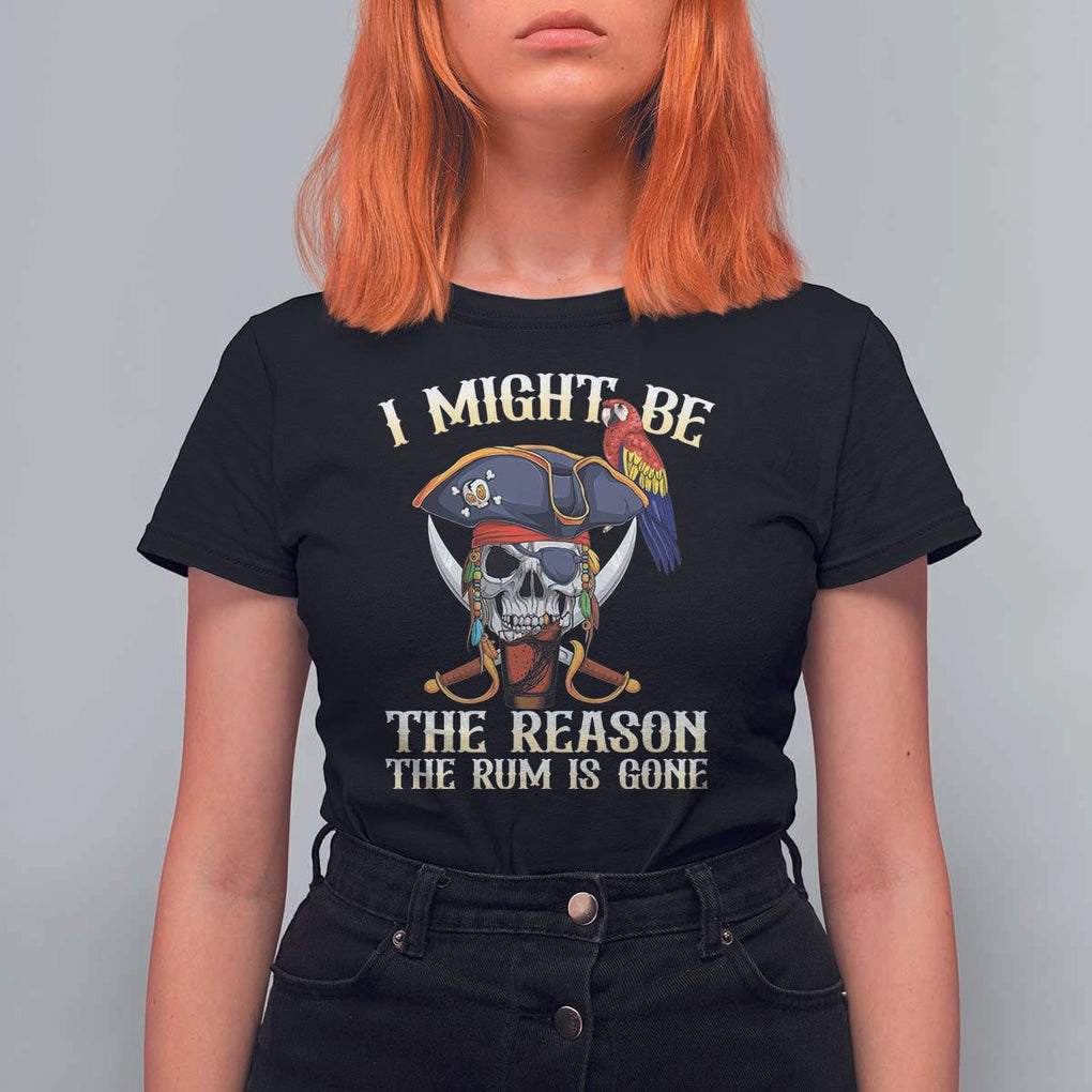 Funny Pirates T Shirt For Women I Might Be The Reason The Rum Is Gone Skull Captain TS11 Black Print Your Wear