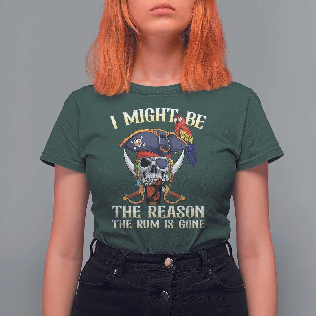 Funny Pirates T Shirt For Women I Might Be The Reason The Rum Is Gone Skull Captain TS11 Dark Forest Green Print Your Wear