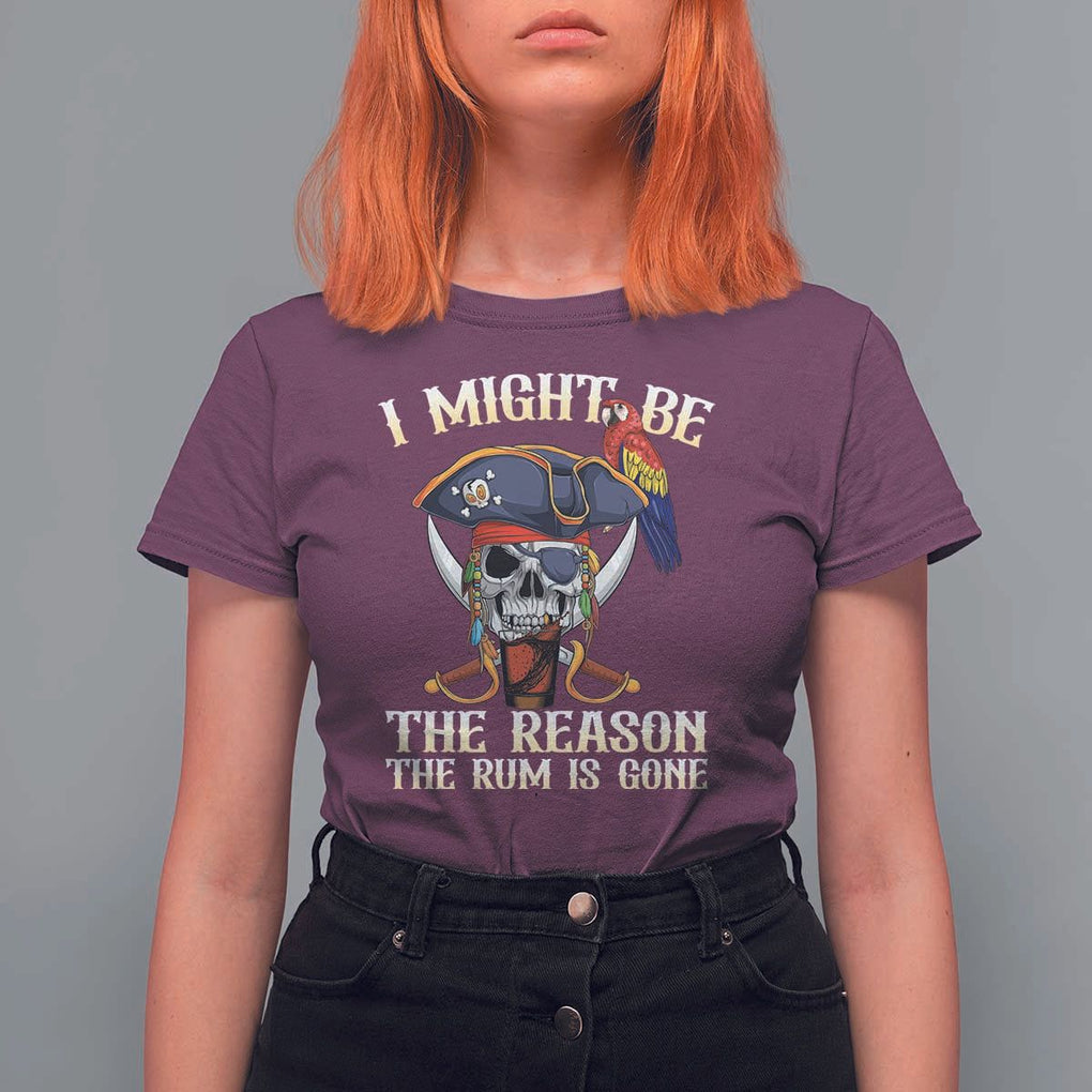 Funny Pirates T Shirt For Women I Might Be The Reason The Rum Is Gone Skull Captain TS11 Maroon Print Your Wear