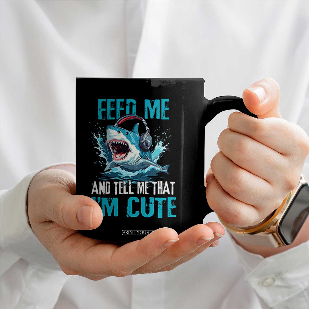 Shark Lover Coffee Mug Feed Me And Tell Me That I'm Cute Ocean TS11 Print Your Wear