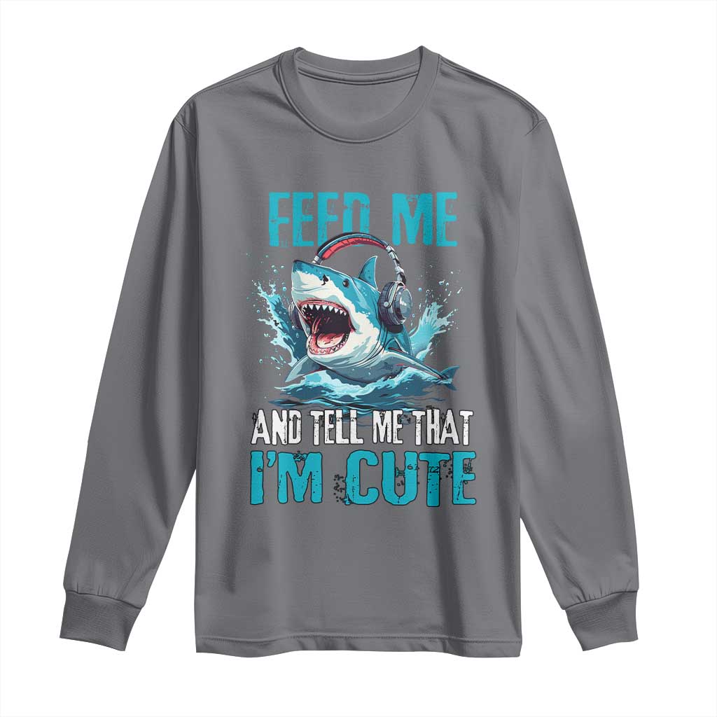 Shark Lover Long Sleeve Shirt Feed Me And Tell Me That I'm Cute Ocean TS11 Charcoal Print Your Wear