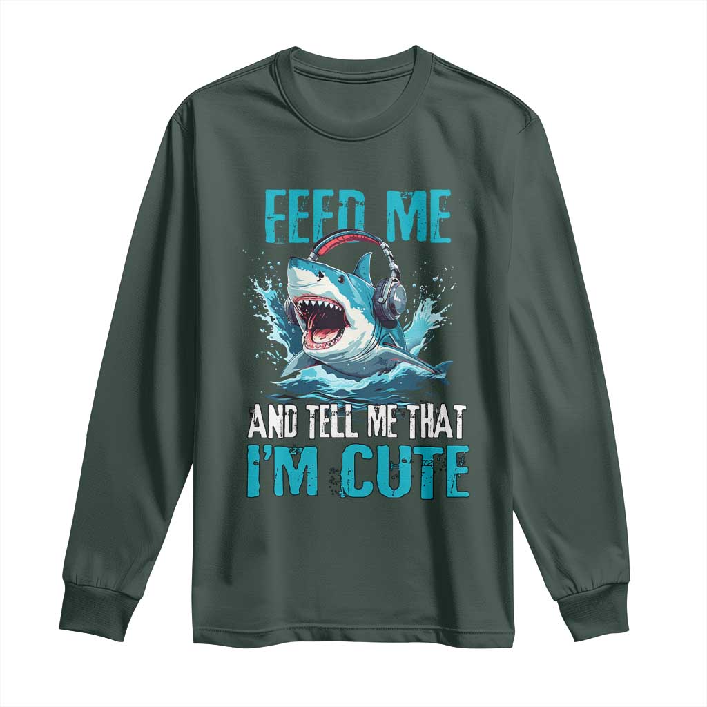 Shark Lover Long Sleeve Shirt Feed Me And Tell Me That I'm Cute Ocean TS11 Dark Forest Green Print Your Wear