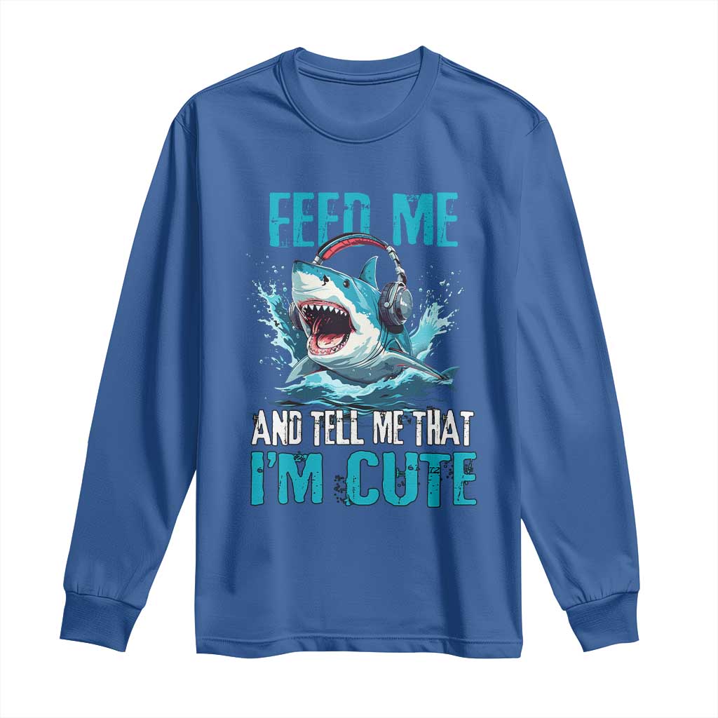 Shark Lover Long Sleeve Shirt Feed Me And Tell Me That I'm Cute Ocean TS11 Royal Blue Print Your Wear