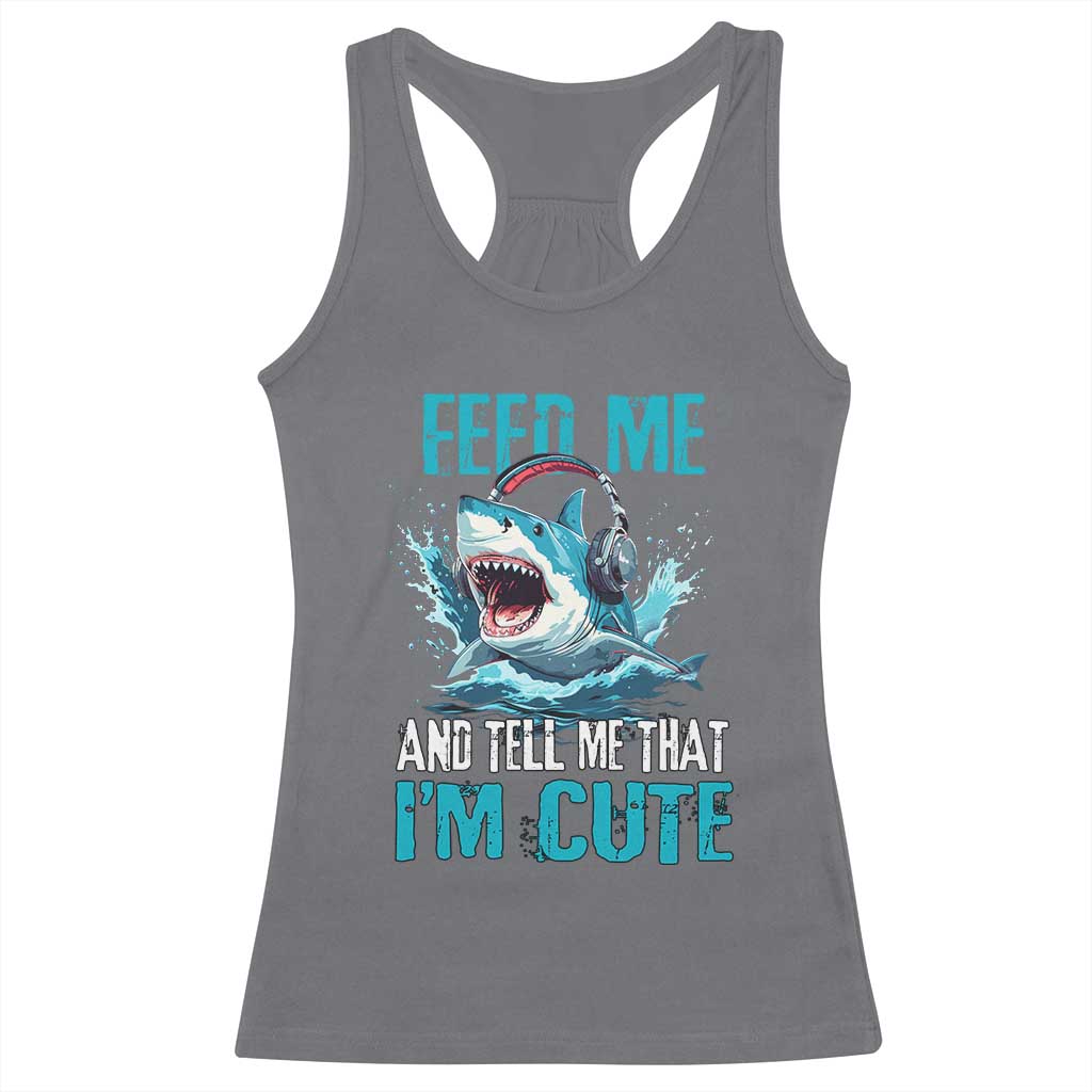 Shark Lover Racerback Tank Top Feed Me And Tell Me That I'm Cute Ocean TS11 Charcoal Print Your Wear