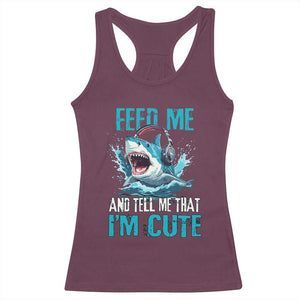 Shark Lover Racerback Tank Top Feed Me And Tell Me That I'm Cute Ocean TS11 Maroon Print Your Wear