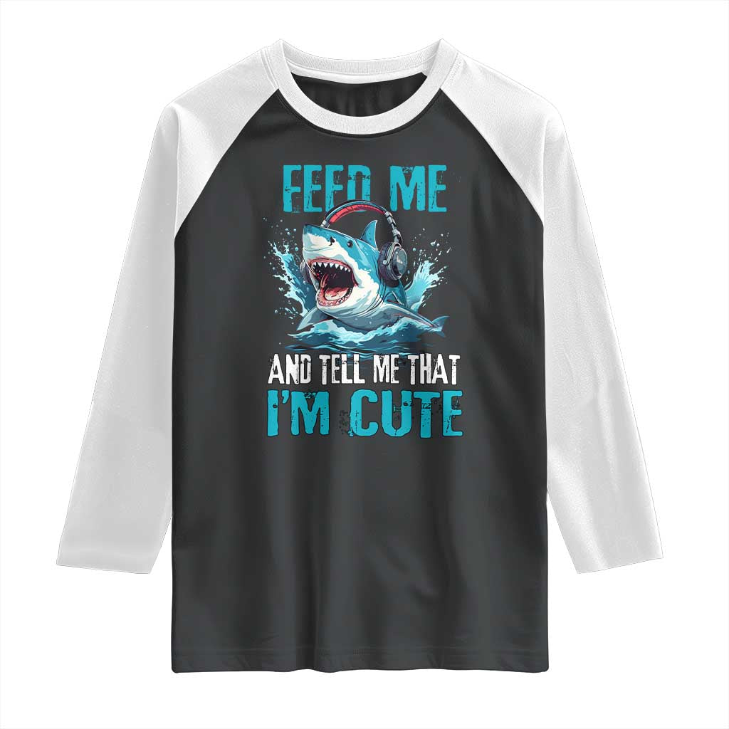 Shark Lover Raglan Shirt Feed Me And Tell Me That I'm Cute Ocean TS11 Black White Print Your Wear
