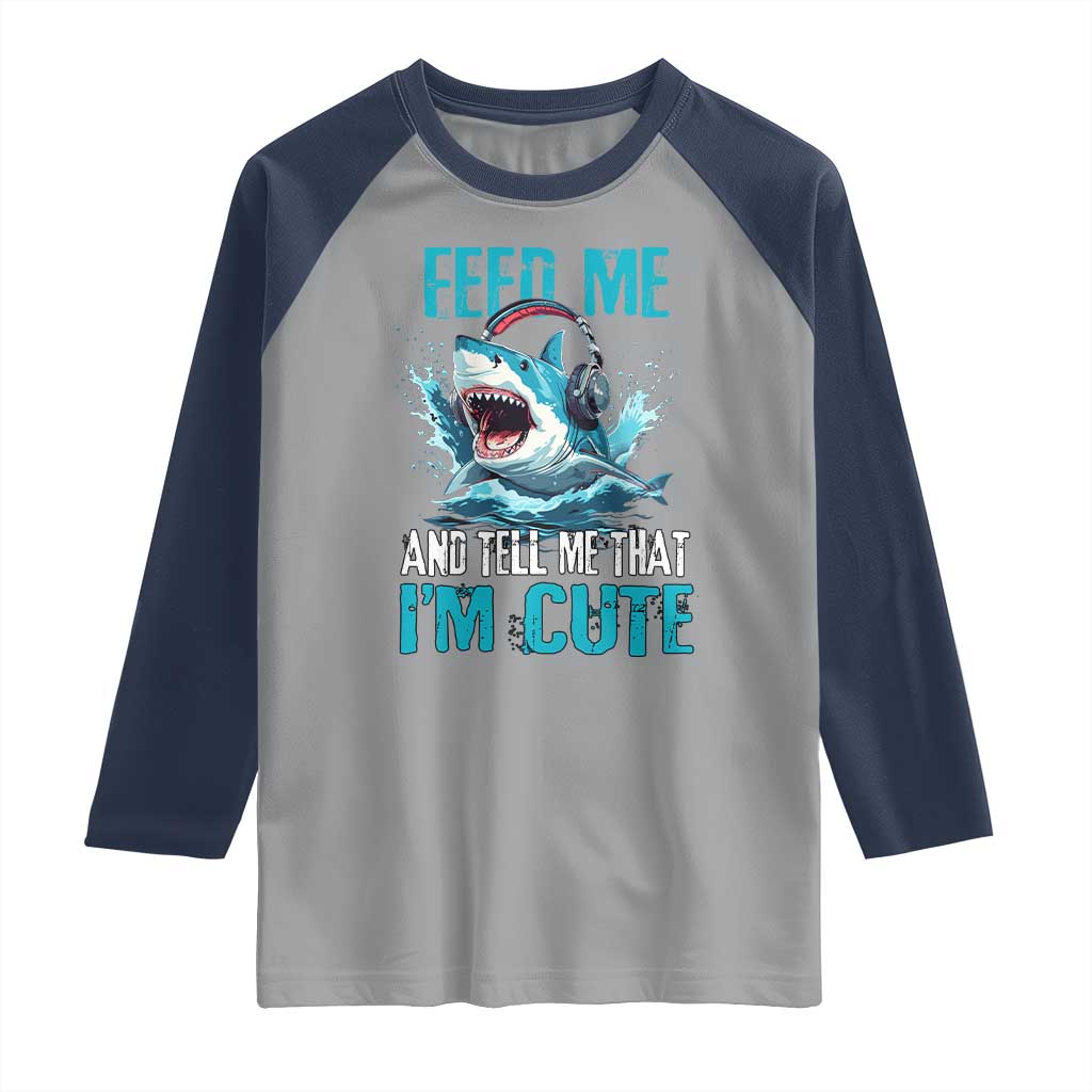 Shark Lover Raglan Shirt Feed Me And Tell Me That I'm Cute Ocean TS11 Sport Gray Navy Print Your Wear